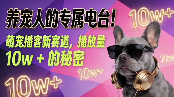 养宠人的专属电台！萌宠播客新赛道，播放量10w+的秘密-Scorpio丨网创