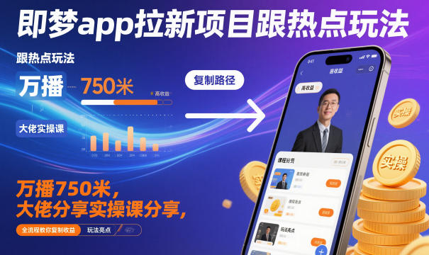 即梦app拉新项目跟热点玩法,万播750米,大佬分享实操课分享,全流程教你复制收益-Scorpio丨网创