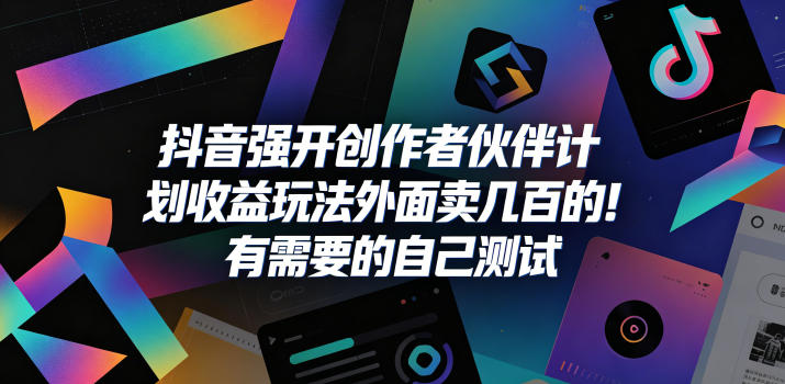 抖音强开创作者伙伴计划收益玩法，外面卖几百的！有需要的自己测试-Scorpio丨网创