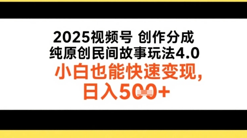 2025视频号创作分成，纯原创民间故事玩法4.0，小白也能快速变现，日入5张-Scorpio丨网创