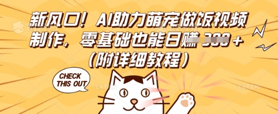 新风口！AI助力萌宠做饭视频制作，零基础也能日入3张(附详细教程)-Scorpio丨网创