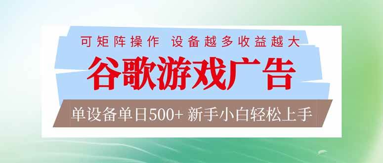 （17068期）谷歌游戏广告 脚本全自动运行 单设备日入500+ 可矩阵放大，设备越多收益越大，新手小白轻松…-Scorpio丨网创