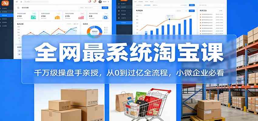 淘宝天猫系统课:千万级操盘手亲授,从0到过亿全流程,小微企业必看-Scorpio丨网创