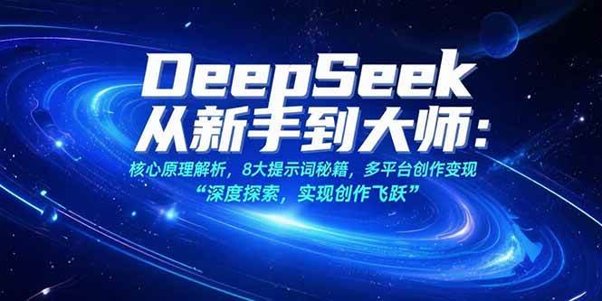 图片[1]-（15484期）DeepSeek从新手到大师：核心原理解析，8大提示词秘籍，多平台创作变现-Scorpio丨网创