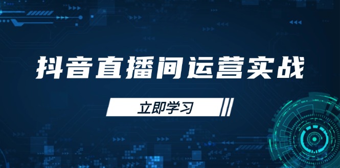 （14250期）抖音直播间运营实战48+50期：学习账号管理与流量模型 掌握付费推广提升GMV-Scorpio丨网创
