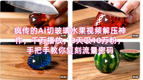 席卷全网！疯传的AI切玻璃水果视频解压神作，千万播放，3天吸10万粉，手把手教你复刻流量密码-Scorpio丨网创