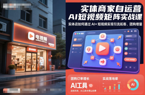 实体商家自运营AI短视频矩阵实战课,实体店如何通过AI+短视频实现引流拓客、团购增量-Scorpio丨网创