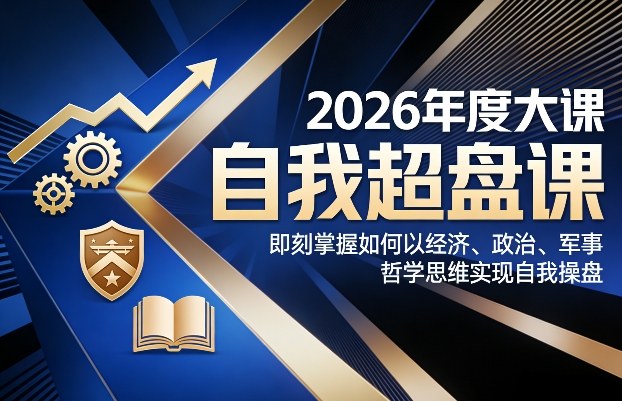 2026年度大课《自我超盘课》，即刻掌握如何以经济、政治、军事、哲学思维实现自我操盘-Scorpio丨网创