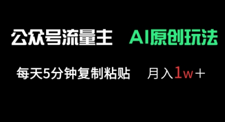 公众号流量主多赛道原创玩法，每天5分钟复制粘贴，月入1w+-Scorpio丨网创