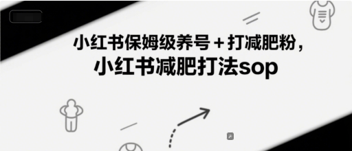 小红书保姆级养号+打减肥粉，小红书减肥打法sop-Scorpio丨网创