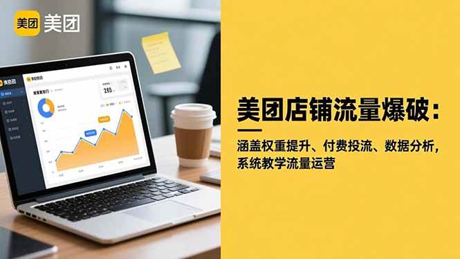 （16499期）美团店铺流量爆破：涵盖权重提升、付费投流、数据分析，系统教学流量运营-Scorpio丨网创