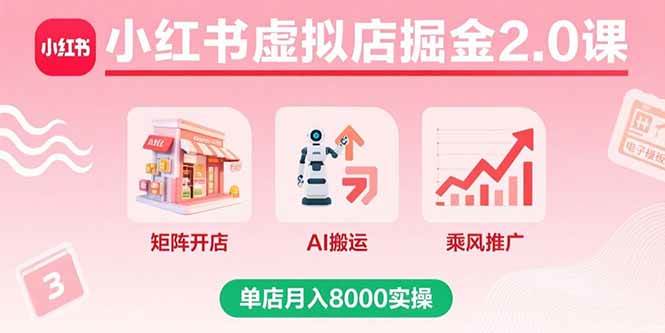 (15929期)小红书虚拟店掘金2.0课,矩阵开店+AI搬运+乘风推广,单店月入8000实操-Scorpio丨网创