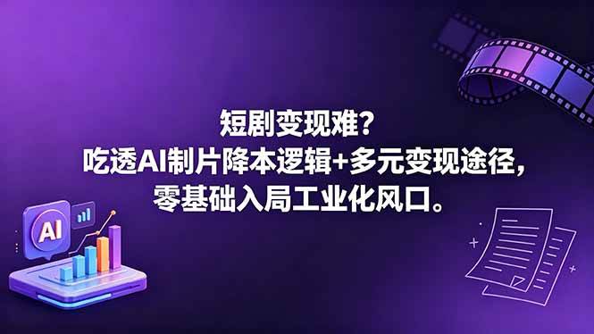 (18539期)短剧变现难?吃透AI制片降本逻辑+多元变现途径,零基础入局工业化风口-Scorpio丨网创