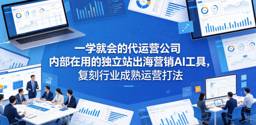 一学就会的代运营公司内部在用的独立站出海营销AI工具，复刻行业成熟运营打法-Scorpio丨网创