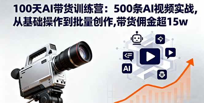 (16165期)100天AI带货训练营:500条AI视频实战,从基础操作到批量创作,带货佣金超15w-Scorpio丨网创