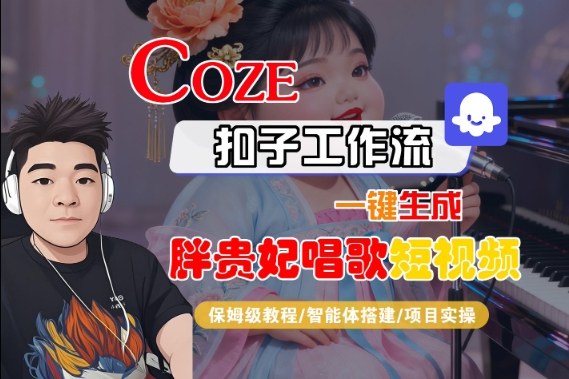Coze扣子智能体工作流一键生成“胖贵妃对口型唱歌“短视频,全流程保姆级教学-Scorpio丨网创