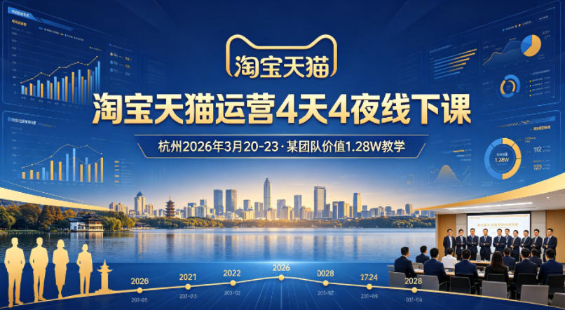 淘宝天猫运营4天4夜杭州2026年3月20-23线下课，某团队价值1.28W的教学-Scorpio丨网创