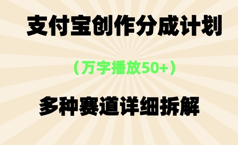 支付宝创作分成计划，万字播放50+，多种赛道详细拆解-Scorpio丨网创