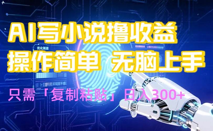 (15659期)AI写小说爆火玩法,小白也能无脑操作,复制粘贴日入300+-Scorpio丨网创