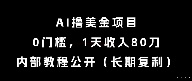 AI撸美金项目，0门槛，1天收入80刀，内部教程公开（长期复利）【揭秘】-Scorpio丨网创
