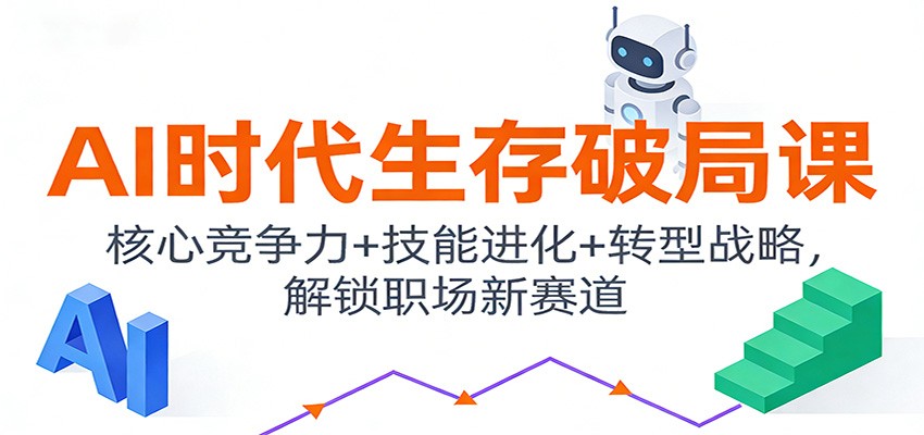 AI时代生存破局课：核心竞争力+技能进化+转型战略，解锁职场新赛道-Scorpio丨网创