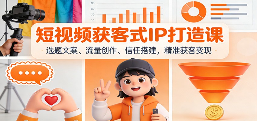 短视频获客式IP打造课：选题文案、流量创作、信任搭建，精准获客变现-Scorpio丨网创