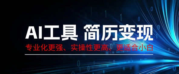 AI工具简历制作变现，专业化更强，实操性更高，更适合小白-Scorpio丨网创