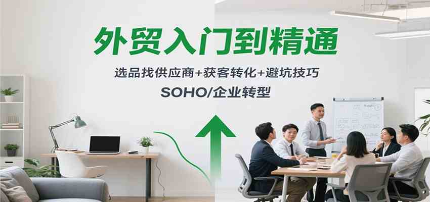 外贸入门到精通,选品找供应商+获客转化+避坑技巧,SOHO/企业转型-Scorpio丨网创