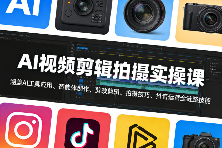 AI视频剪辑拍摄实操课，涵盖AI工具应用、智能体创作、剪映剪辑、拍摄技巧、抖音运营等全链路技能-Scorpio丨网创