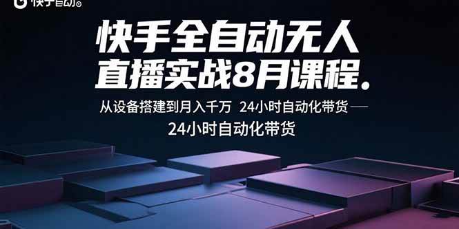 （15892期）快手全自动无人直播实战8月课程：从设备搭建到月入千万 24小时自动化带货-Scorpio丨网创