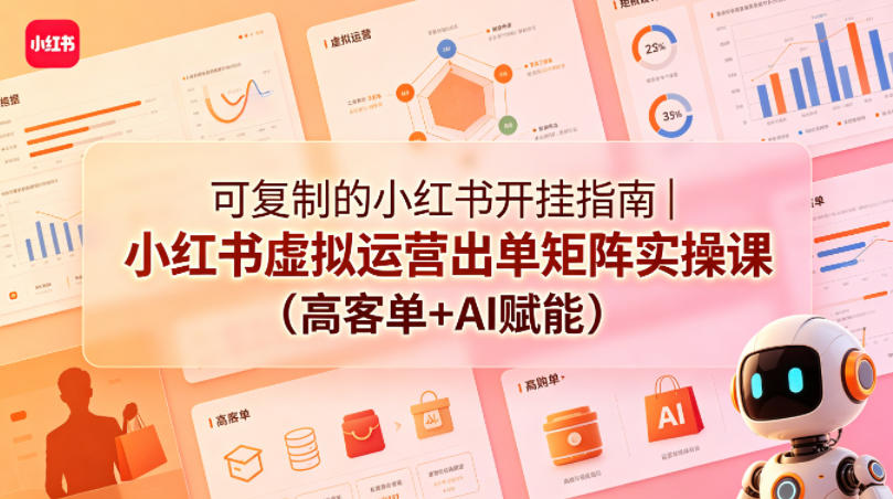 可复制的小红书开挂指南｜小红书虚拟运营出单矩阵实操课（高客单+AI赋能）-Scorpio丨网创