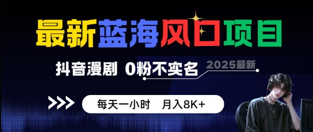 最新蓝海风口项目,抖音漫剧,0粉不实名每天一小时,月入8K+【揭秘】-Scorpio丨网创