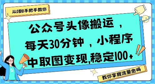 公众号头像搬运，每天30分钟，小程序中取图变现稳定100+-Scorpio丨网创