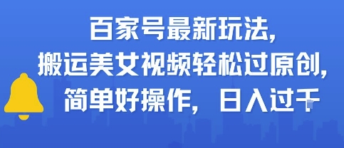 百家号最新玩法，搬运美女视频轻松过原创，简单好操作，日入多张-Scorpio丨网创