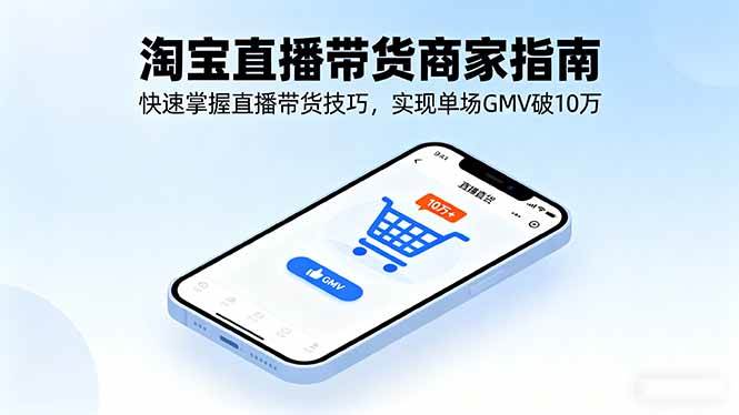 （16075期）淘宝直播带货商家指南，快速掌握直播带货技巧，实现单场GMV破10万-Scorpio丨网创