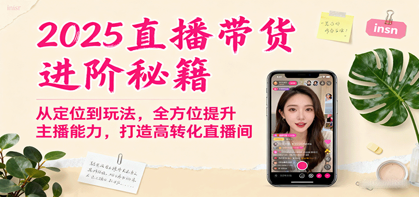 2025直播带货进阶秘籍,从定位到玩法,全方位提升主播能力,打造高转化直播间-Scorpio丨网创