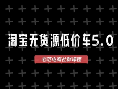 淘宝无货源价车5.0，2025最新VIP淘宝无货源课程，1688代发，蓝海选品，零成本创业首选（更新）-Scorpio丨网创