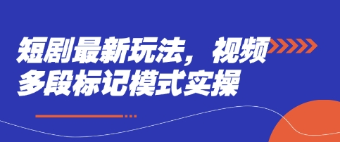 短剧最新玩法，视频多段标记模式实操-Scorpio丨网创