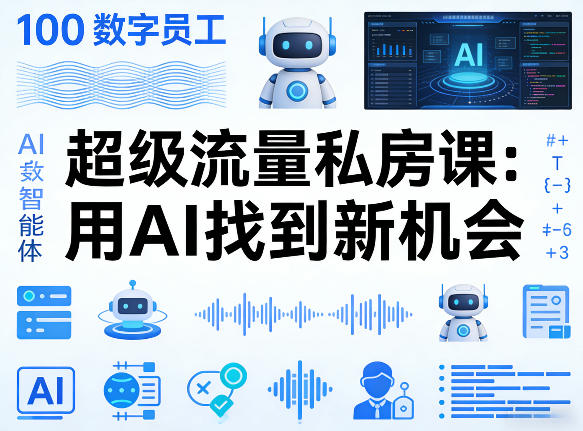 你的AI数字员工100个智能体，超级流量私房课，用AI找到新机会-Scorpio丨网创