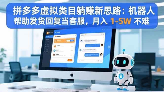 (16569期)拼多多虚拟类目躺赚新思路:机器人帮助发货回复当客服,月入 1-5W 不难-Scorpio丨网创