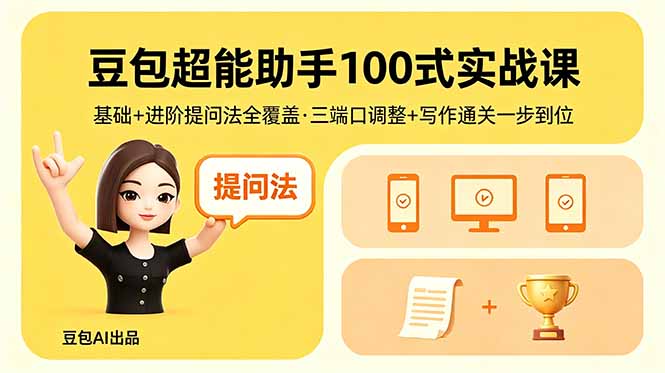 豆包超能助手100式实战课，基础+进阶提问法全覆盖，三端口调整+写作通关一步到位-Scorpio丨网创