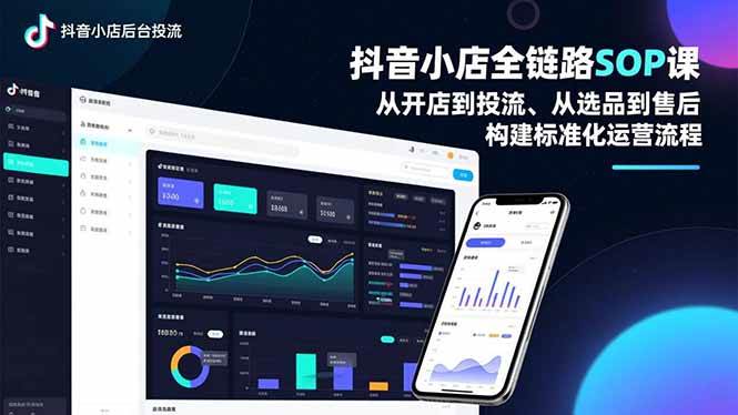 (16852期)抖音小店全链路SOP课,从开店到投流、从选品到售后,构建标准化运营流程-Scorpio丨网创