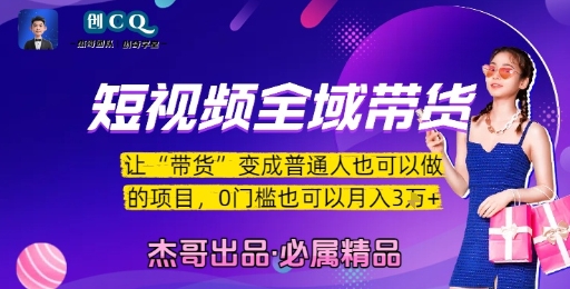短视频全域带货，让带货变成普通人也可以做的项目，0门槛也可以月入3W-Scorpio丨网创