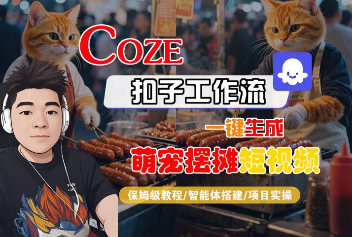COZE扣子工作流一键生成萌宠摆摊短视频,保姆级教程-智能体搭建-项目实操-Scorpio丨网创