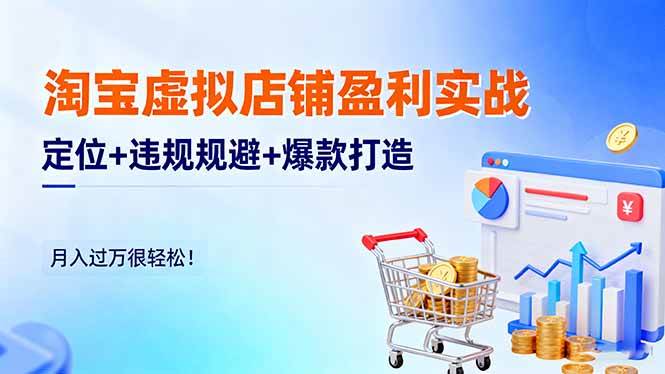 (16387期)淘宝虚拟店铺盈利实战:定位+违规规避+爆款打造,月入过万很轻松!-Scorpio丨网创