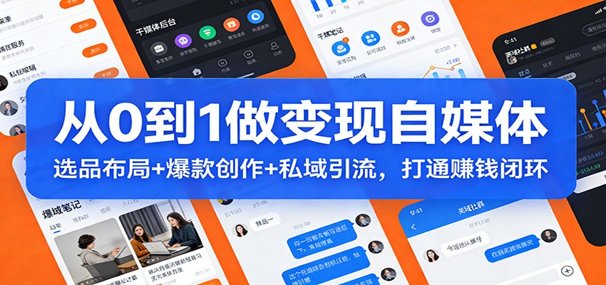 从0到1做变现自媒体：选品布局+ 爆款创作+私域引流，打通赚钱闭环-Scorpio丨网创