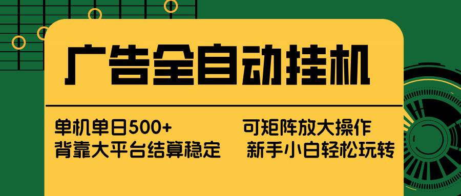 （17541期） 广告全自动挂机 单机单日500+ 矩阵放大 背靠大平台 绿色稳定 新手小白轻松玩转-Scorpio丨网创
