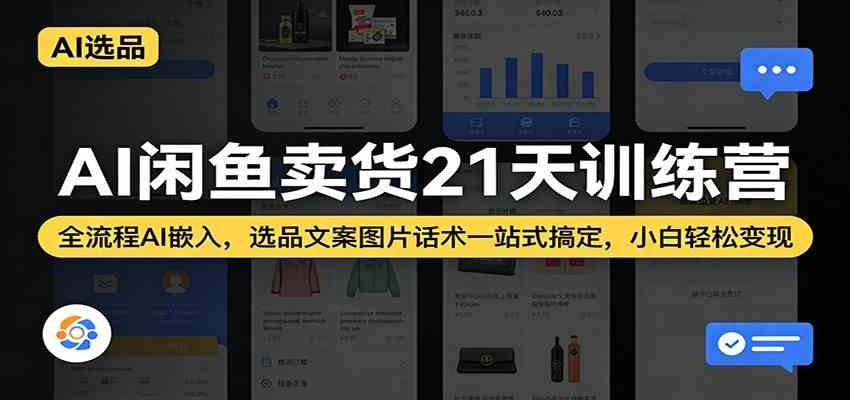 AI闲鱼卖货21天训练营：全流程AI嵌入，选品文案图片话术一站式搞定，小白轻松变现-Scorpio丨网创