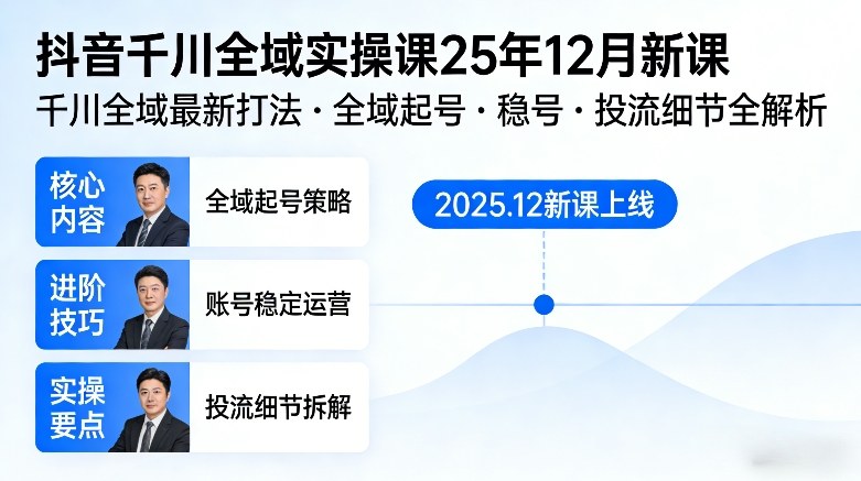 抖音千川全域全域实操课25年12月新课,千川全域最新打法,全域起号,稳号,投流细节全部都有-Scorpio丨网创