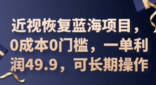 2025近视恢复蓝海项目，0成本0门槛，一单利润49.9，可长期操作-Scorpio丨网创